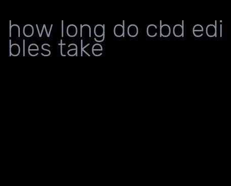 how long do cbd edibles take