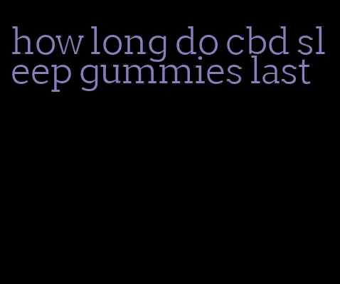 how long do cbd sleep gummies last