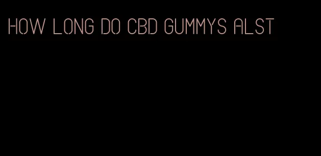 how long do cbd gummys alst