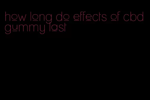 how long do effects of cbd gummy last