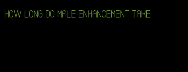 how long do male enhancement take