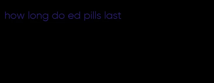 how long do ed pills last