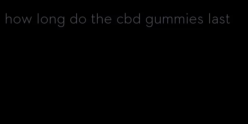 how long do the cbd gummies last