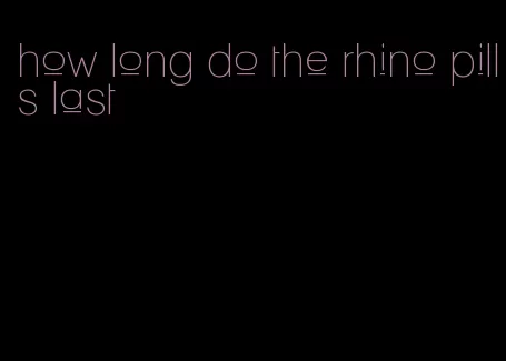 how long do the rhino pills last