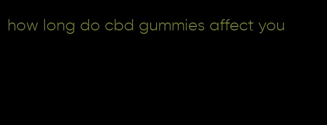 how long do cbd gummies affect you