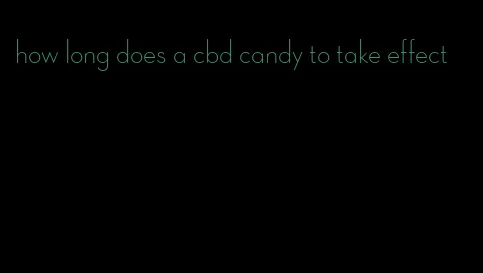 how long does a cbd candy to take effect