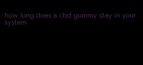 how long does a cbd gummy stay in your system