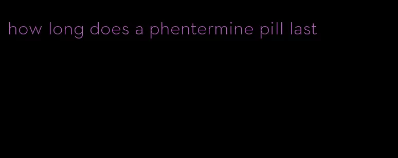 how long does a phentermine pill last