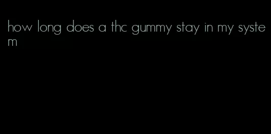 how long does a thc gummy stay in my system