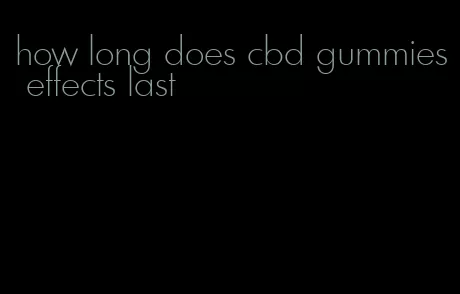 how long does cbd gummies effects last