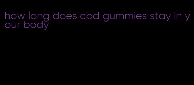 how long does cbd gummies stay in your body