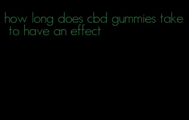 how long does cbd gummies take to have an effect