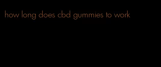 how long does cbd gummies to work