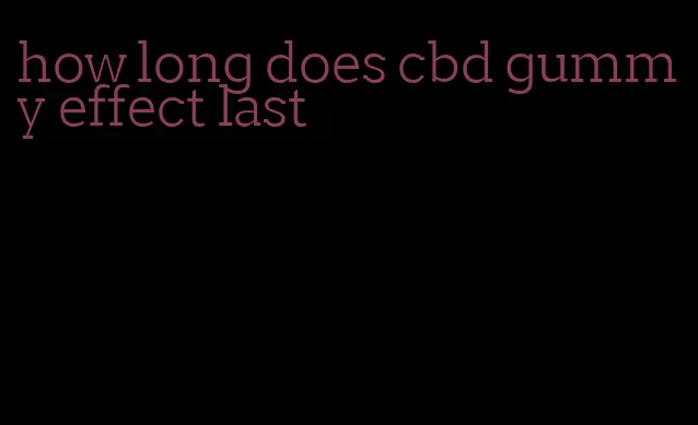 how long does cbd gummy effect last