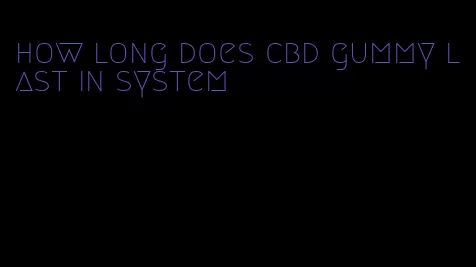 how long does cbd gummy last in system