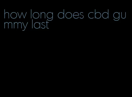 how long does cbd gummy last