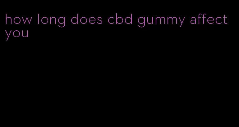 how long does cbd gummy affect you