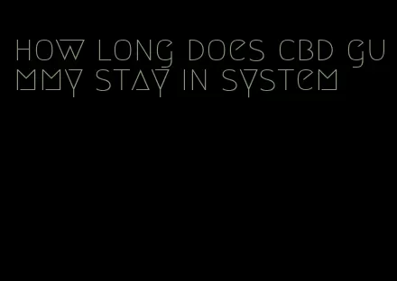 how long does cbd gummy stay in system