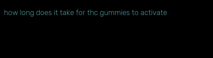 how long does it take for thc gummies to activate