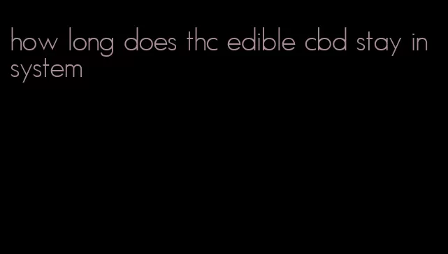 how long does thc edible cbd stay in system