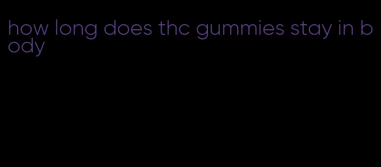 how long does thc gummies stay in body