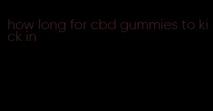 how long for cbd gummies to kick in