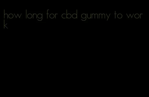 how long for cbd gummy to work