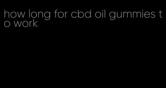 how long for cbd oil gummies to work