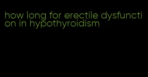 how long for erectile dysfunction in hypothyroidism