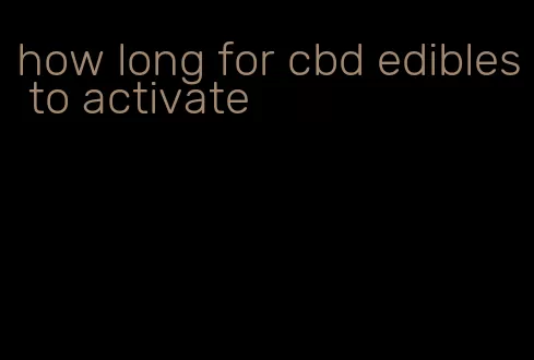 how long for cbd edibles to activate