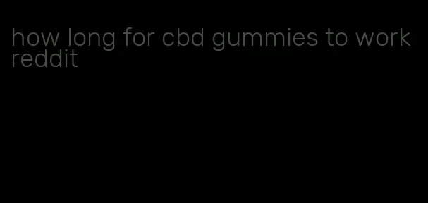 how long for cbd gummies to work reddit