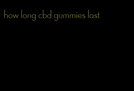 how long cbd gummies last