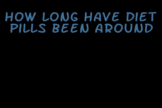 how long have diet pills been around