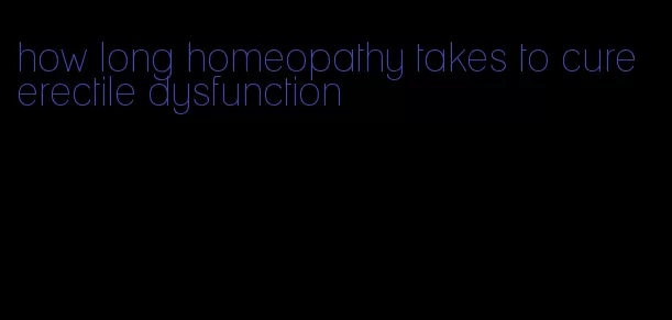 how long homeopathy takes to cure erectile dysfunction