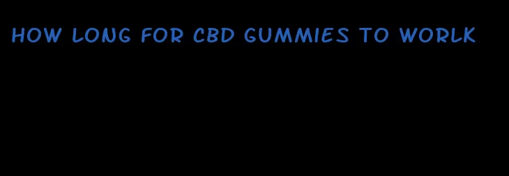 how long for cbd gummies to worlk