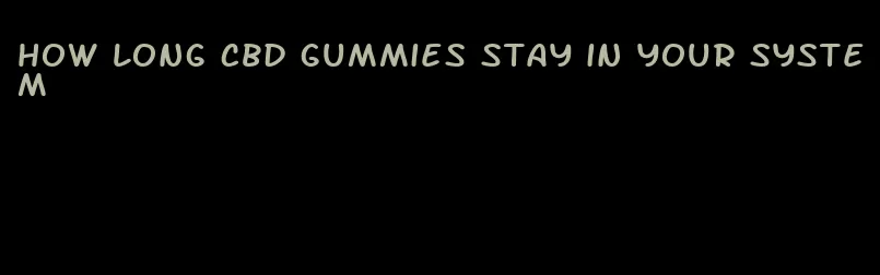 how long cbd gummies stay in your system