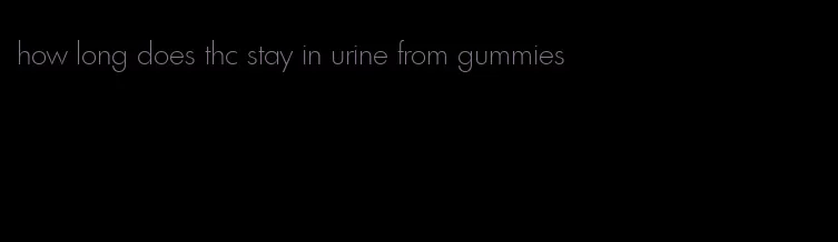 how long does thc stay in urine from gummies