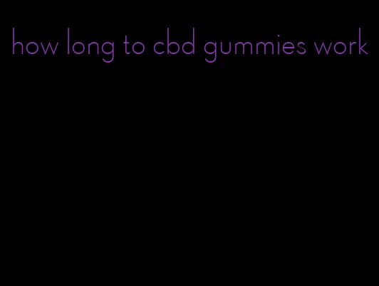 how long to cbd gummies work