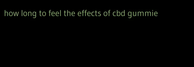 how long to feel the effects of cbd gummie