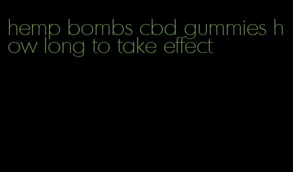 hemp bombs cbd gummies how long to take effect