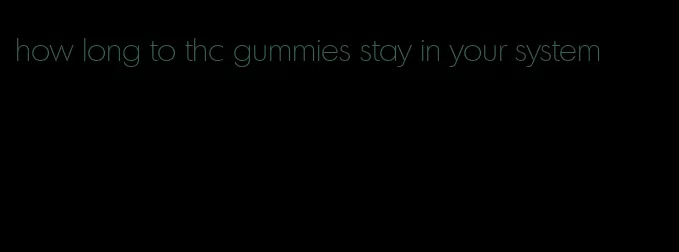 how long to thc gummies stay in your system