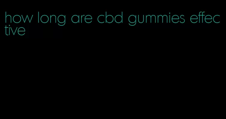 how long are cbd gummies effective