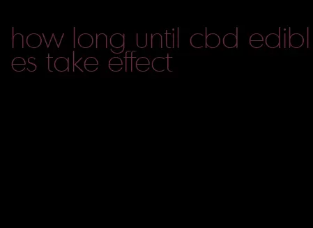 how long until cbd edibles take effect