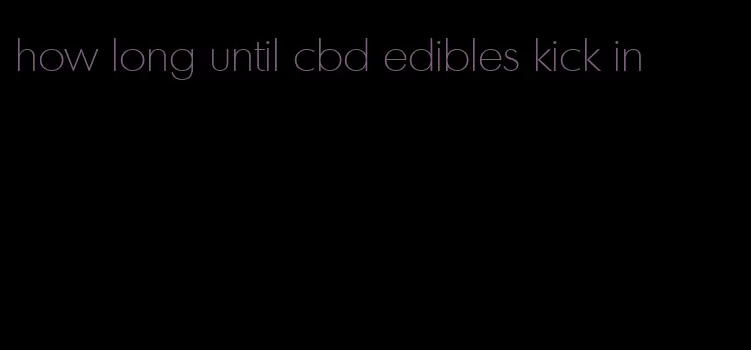 how long until cbd edibles kick in