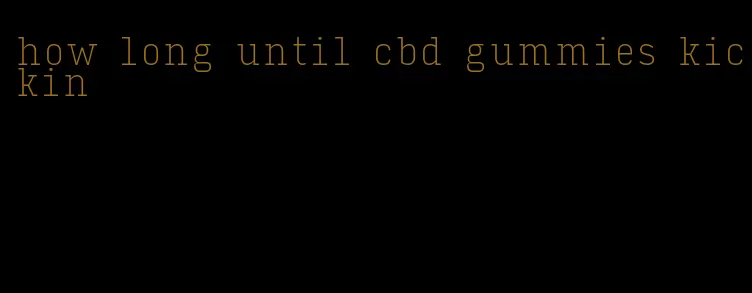 how long until cbd gummies kickin