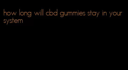 how long will cbd gummies stay in your system