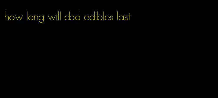 how long will cbd edibles last