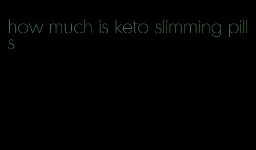 how much is keto slimming pills