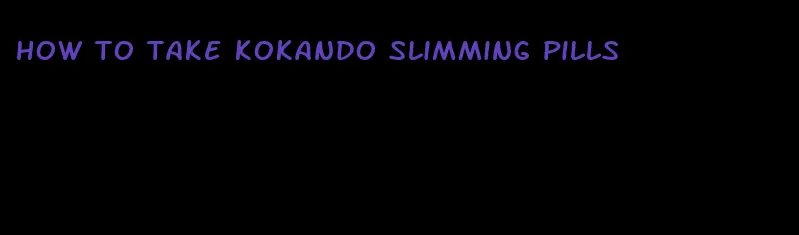 how to take kokando slimming pills