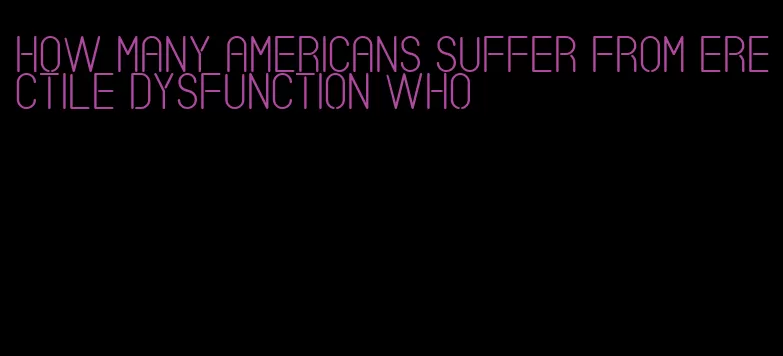 how many americans suffer from erectile dysfunction who